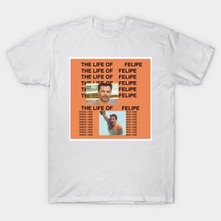 The life of Felipe T-Shirt